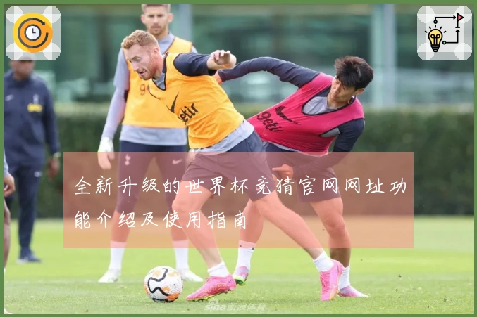 全新升级的世界杯竞猜官网网址功能介绍及使用指南