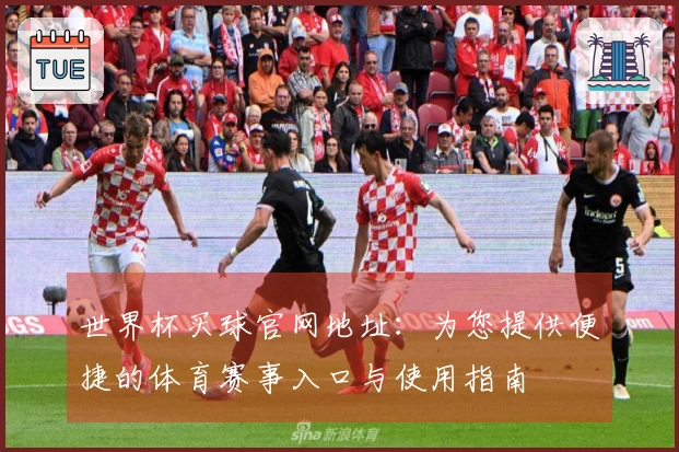 世界杯买球官网地址：为您提供便捷的体育赛事入口与使用指南